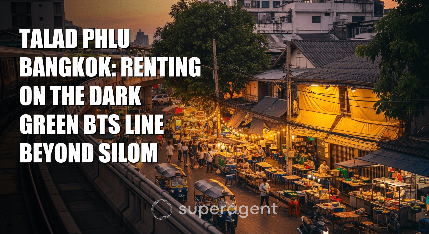 Talad Phlu Bangkok: Renting on the Dark Green BTS Line Beyond Silom