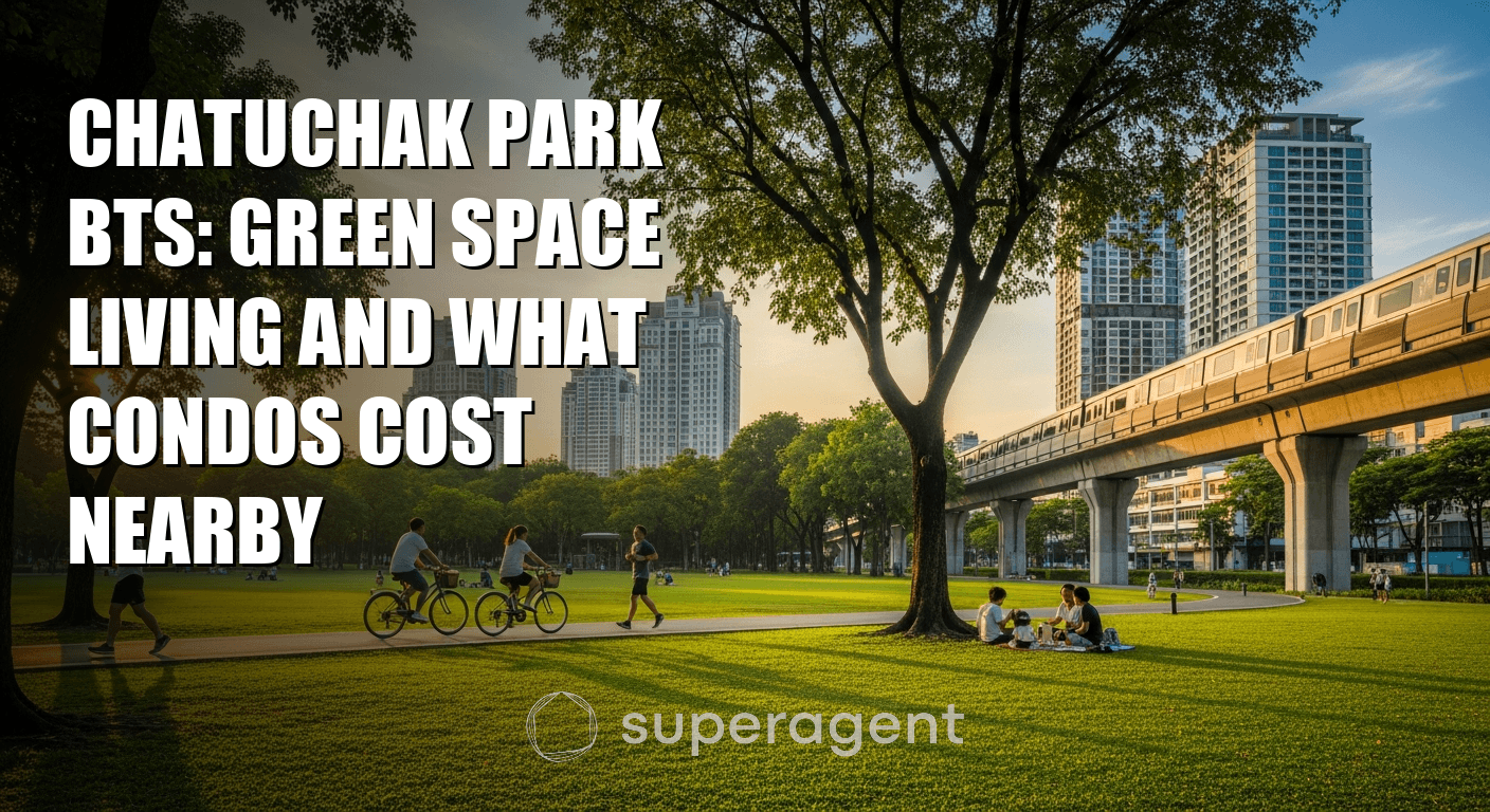 Chatuchak Park BTS: Green Space Living and What Condos Cost Nearby