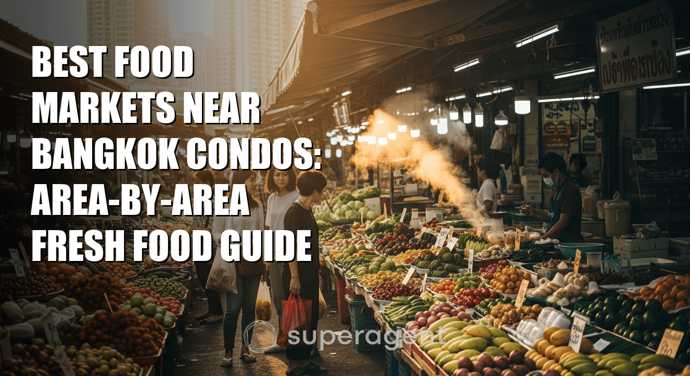 Best Food Markets Near Bangkok Condos: Area-by-Area Fresh Food Guide