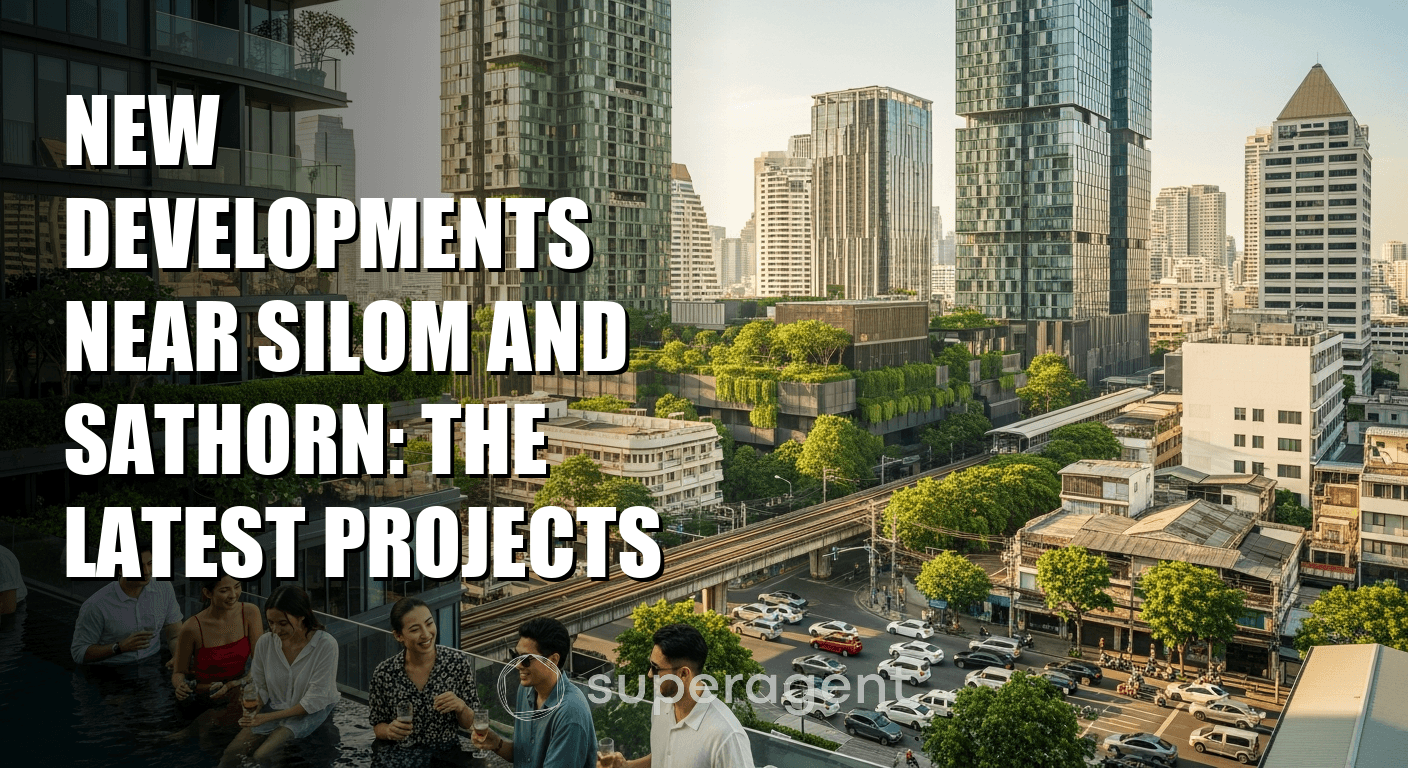New Developments Near Silom and Sathorn: The Latest Projects