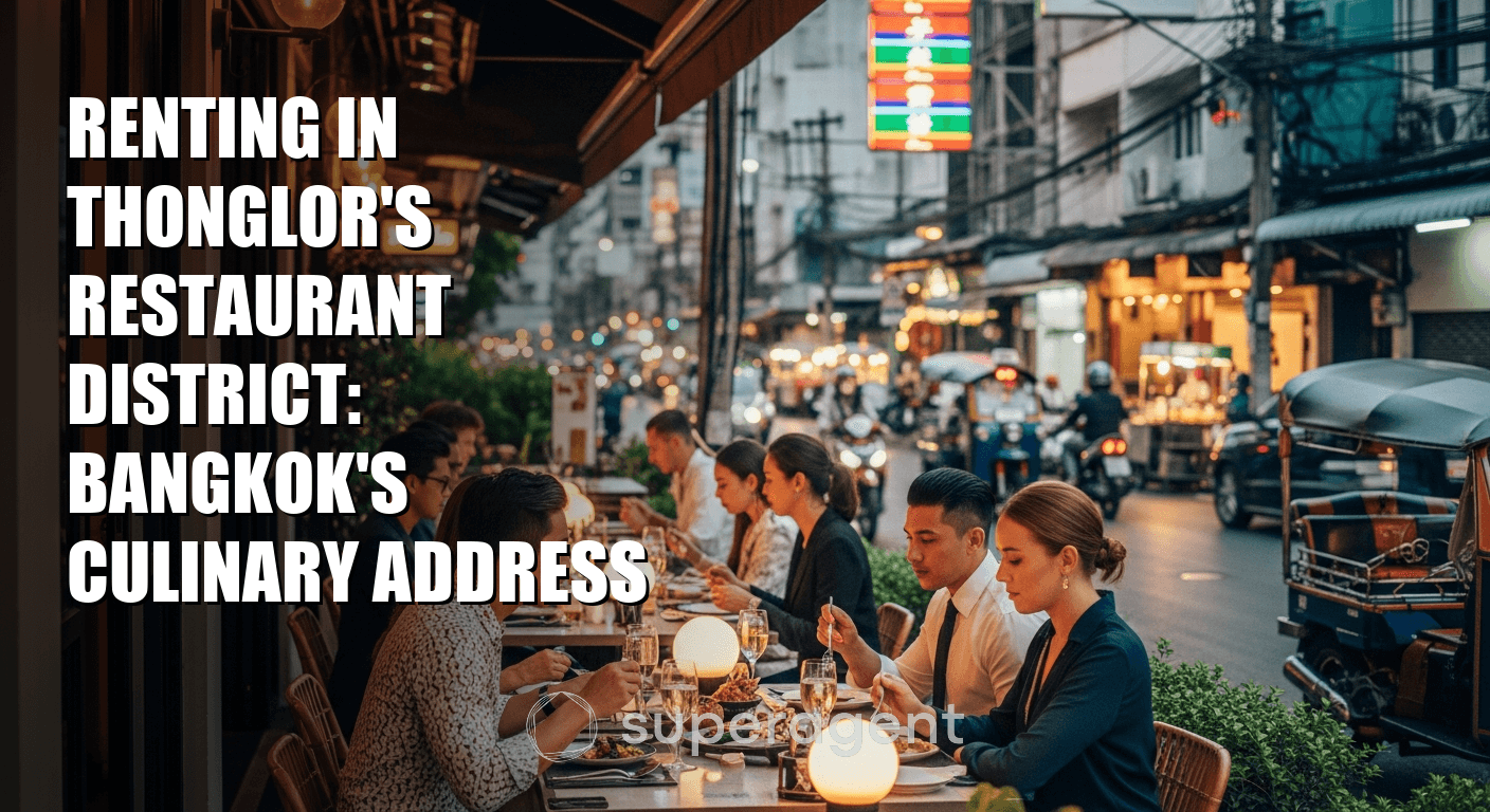 Renting in Thonglor's Restaurant District: Bangkok's Culinary Address