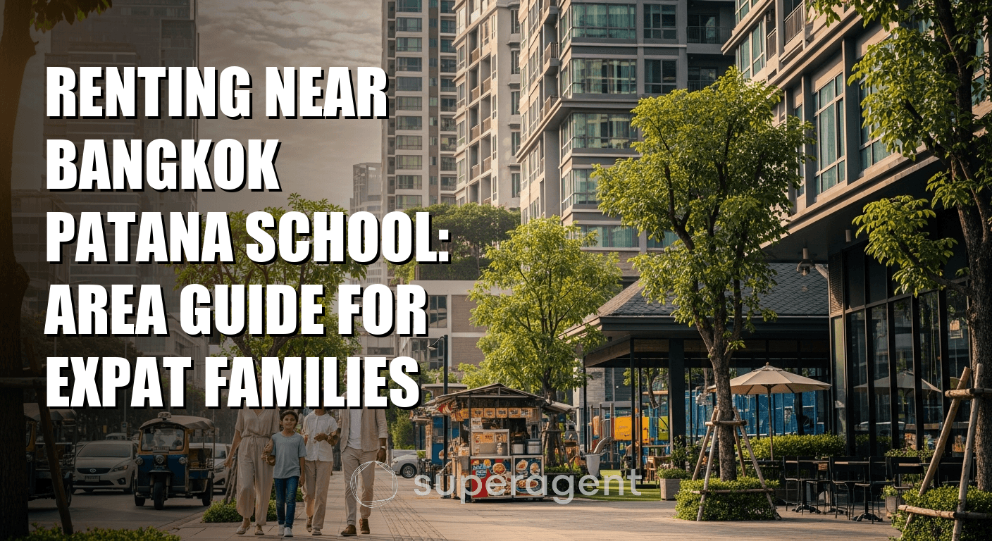 Renting Near Bangkok Patana School: Area Guide for Expat Families