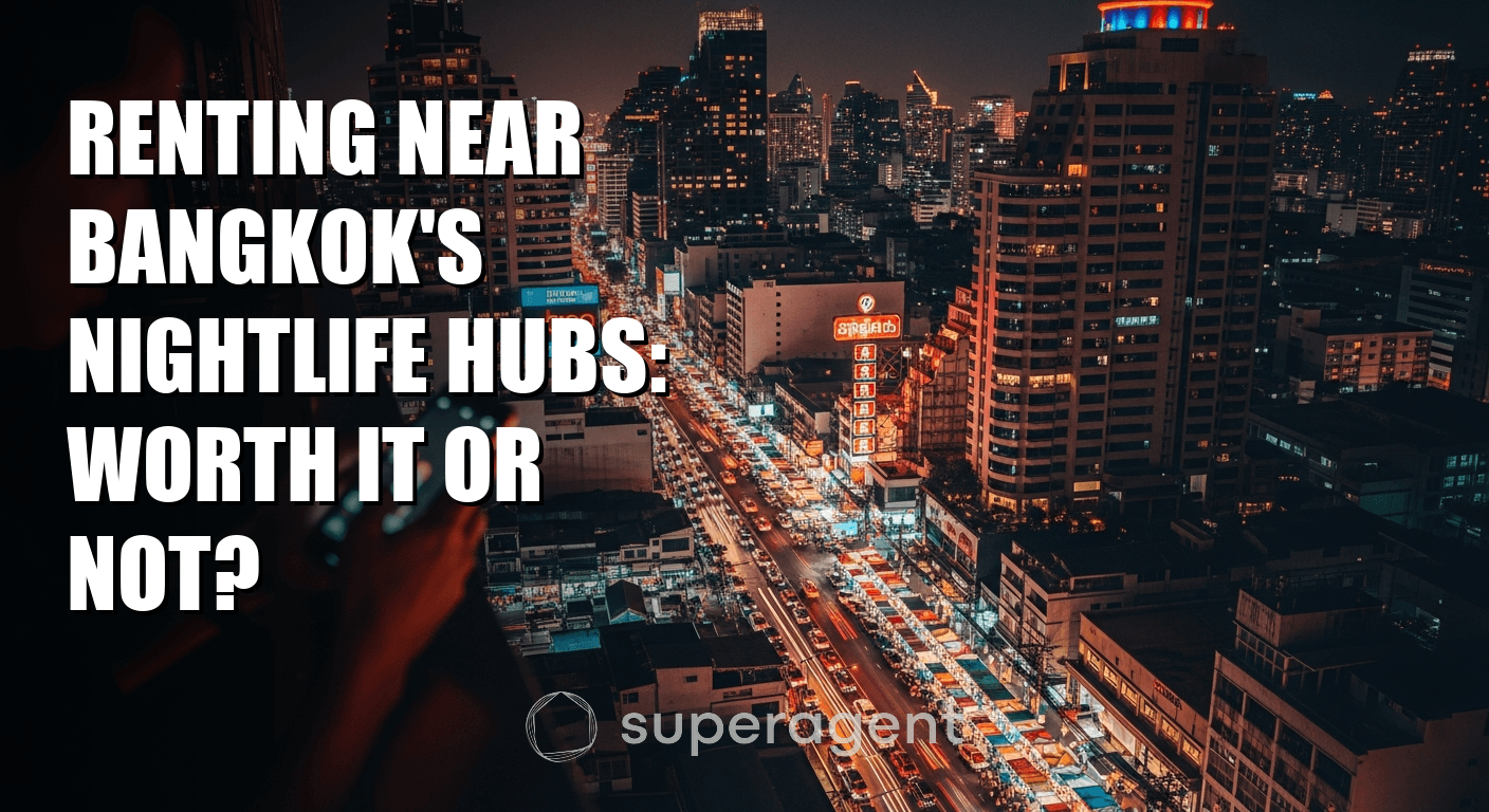 Renting Near Bangkok's Nightlife Hubs: Worth It or Not?