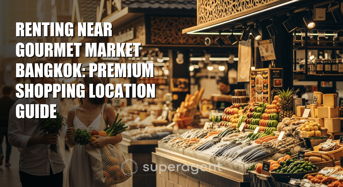 Renting Near Gourmet Market Bangkok: Premium Shopping Location Guide