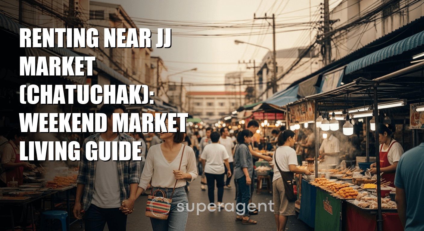 Renting Near JJ Market (Chatuchak): Weekend Market Living Guide