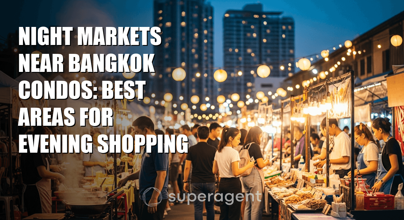 Night Markets Near Bangkok Condos: Best Areas for Evening Shopping