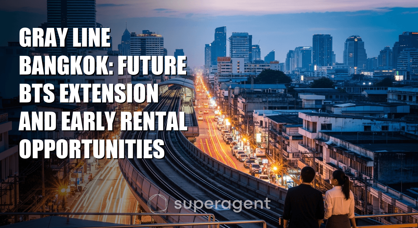 Gray Line Bangkok: Future BTS Extension and Early Rental Opportunities