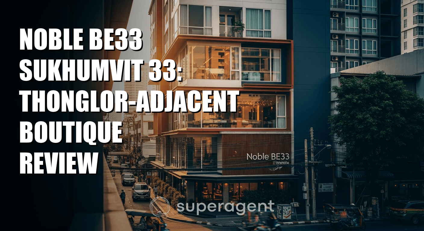 Noble BE33 Sukhumvit 33: Thonglor-Adjacent Boutique Review
