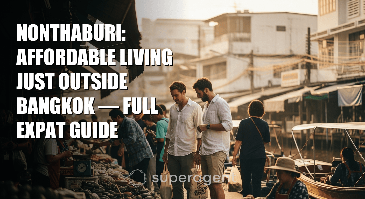 Nonthaburi: Affordable Living Just Outside Bangkok — Full Expat Guide