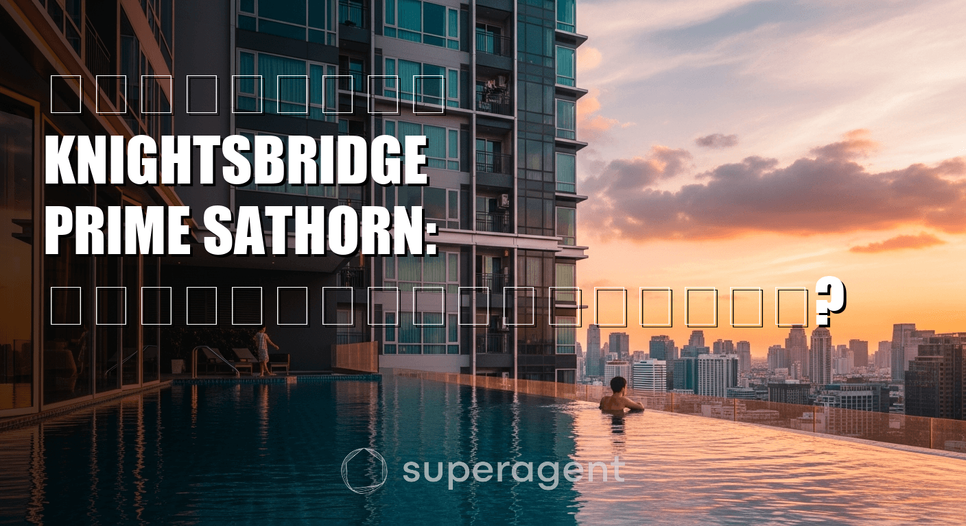 รีวิวเช่า Knightsbridge Prime Sathorn: คุ้มหรือแพงเกินไป?