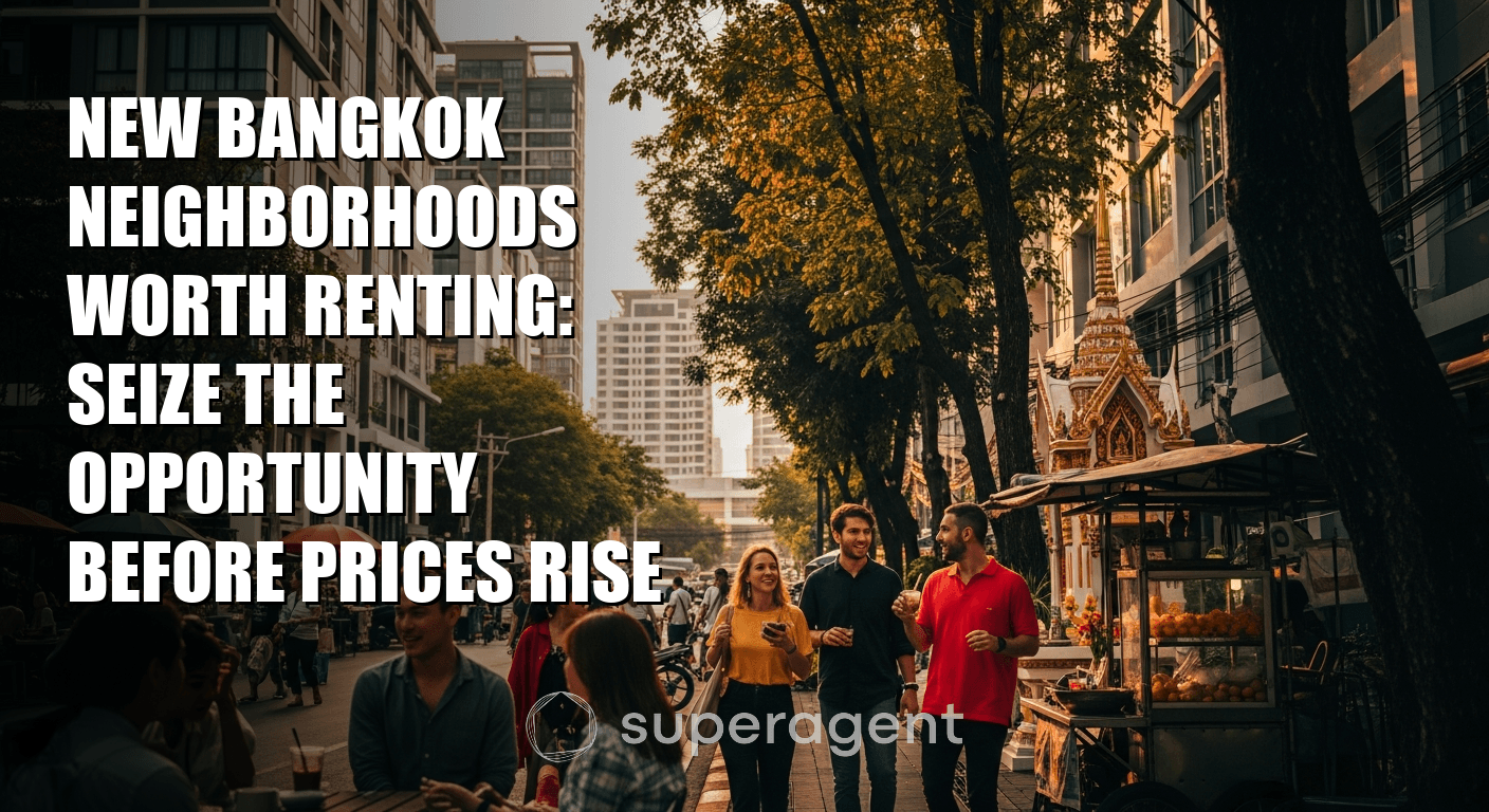 New Bangkok Neighborhoods Worth Renting: Seize the Opportunity Before Prices Rise