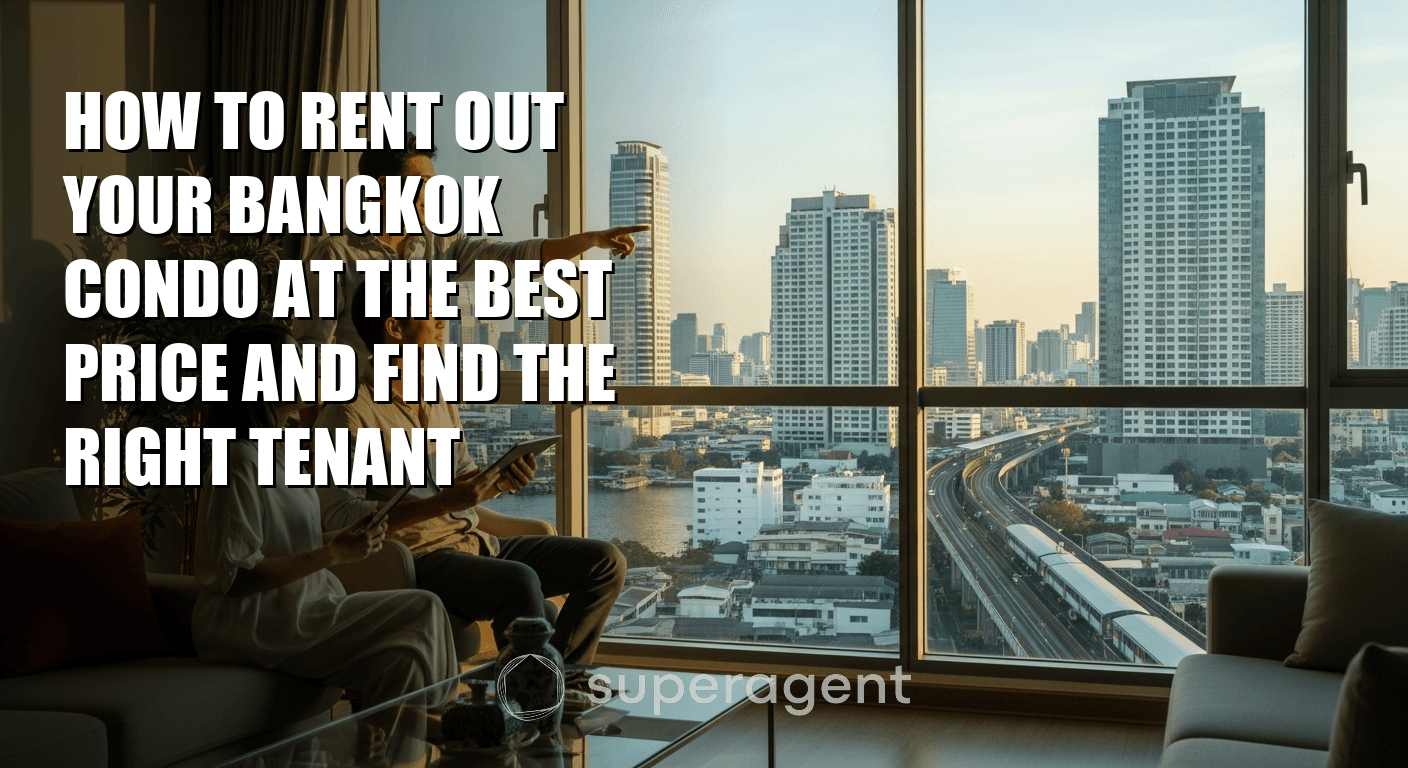 How to Rent Out Your Bangkok Condo at the Best Price and Find the Right Tenant
