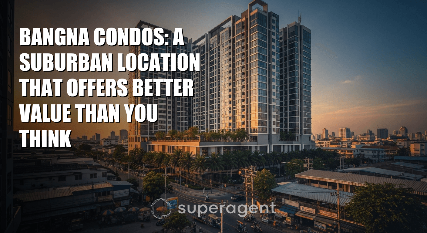 Bangna Condos: A Suburban Location That Offers Better Value Than You Think