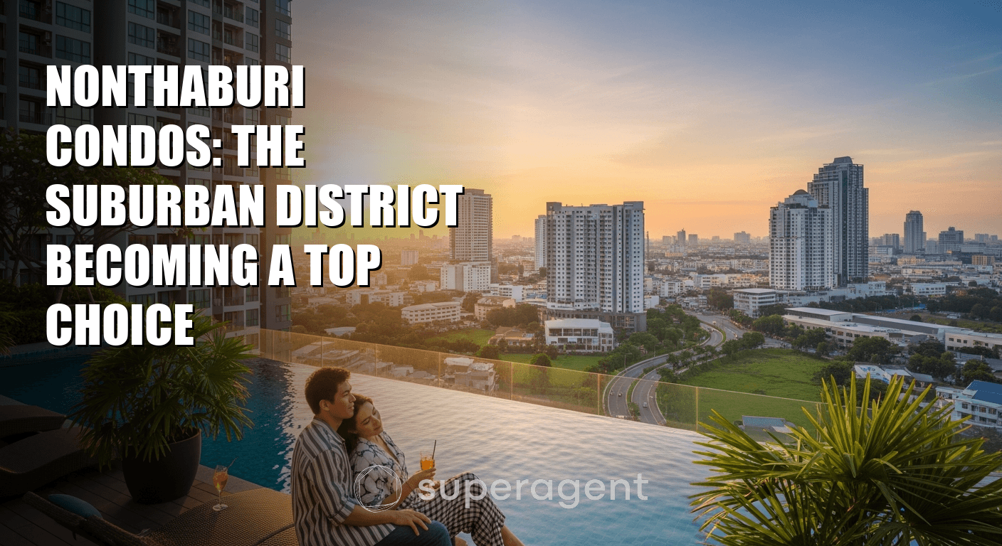 Nonthaburi Condos: The Suburban District Becoming a Top Choice