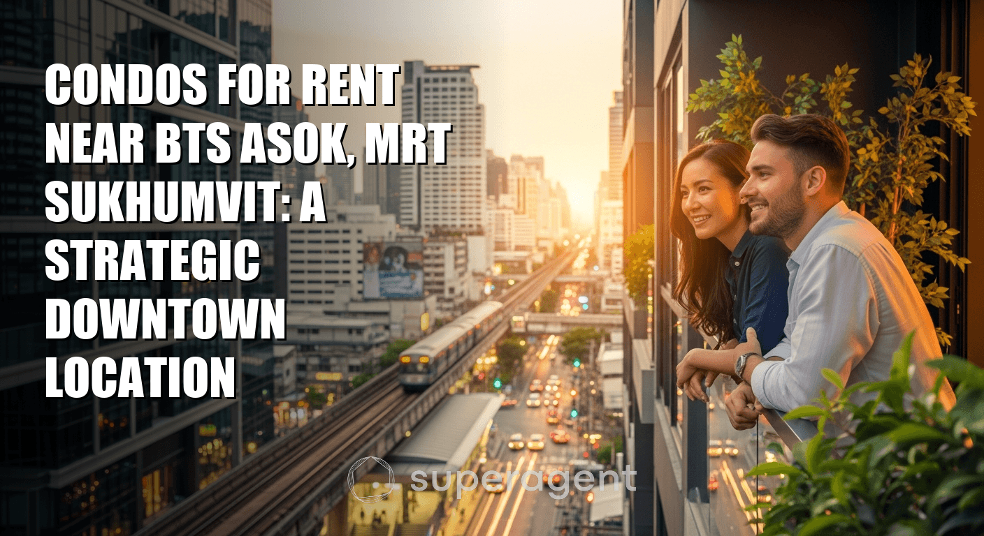 Condos for Rent Near BTS Asok, MRT Sukhumvit: A Strategic Downtown Location
