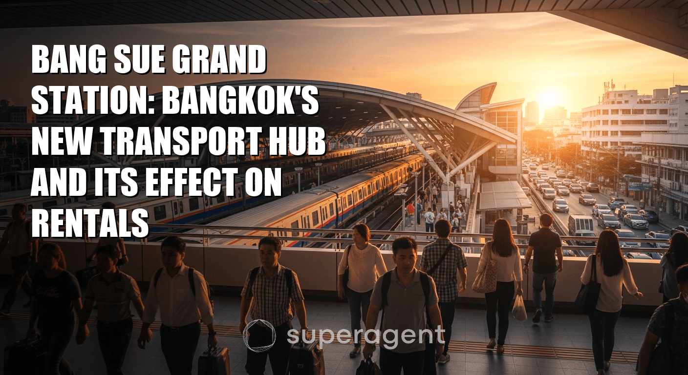 Bang Sue Grand Station: Bangkok's New Transport Hub and Its Effect on Rentals